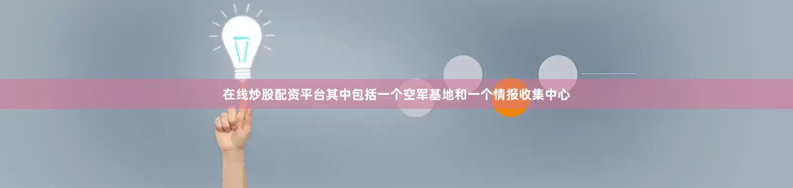 在线炒股配资平台其中包括一个空军基地和一个情报收集中心