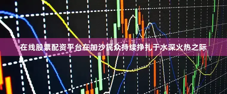 在线股票配资平台在加沙民众持续挣扎于水深火热之际