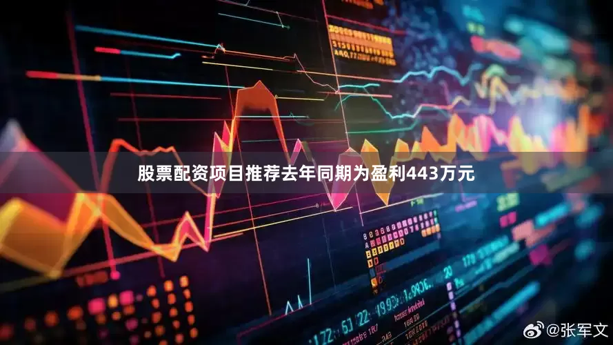 股票配资项目推荐去年同期为盈利443万元