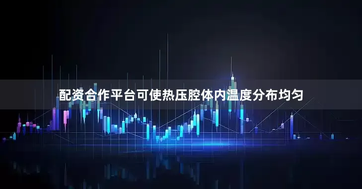 配资合作平台可使热压腔体内温度分布均匀