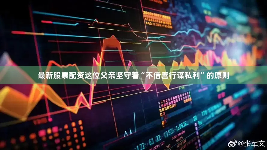 最新股票配资这位父亲坚守着“不借善行谋私利”的原则