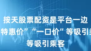 按天股票配资是平台一边用“特惠价”“一口价”等吸引乘客