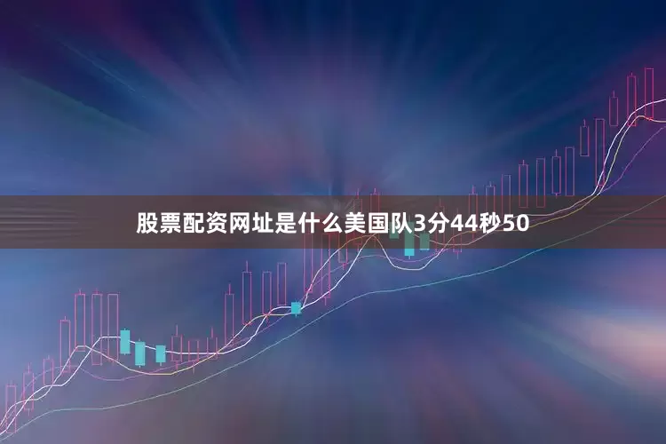 股票配资网址是什么美国队3分44秒50