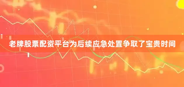 老牌股票配资平台为后续应急处置争取了宝贵时间